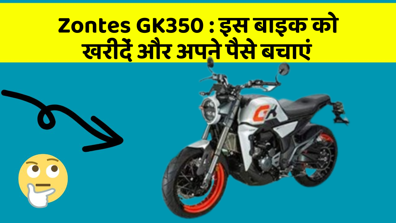 Zontes GK350 : इस बाइक को खरीदें और अपने पैसे बचाएं