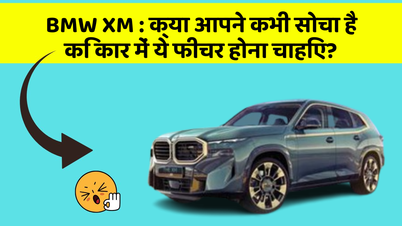 BMW XM: क्या आपने कभी सोचा है कि कार में ये फीचर होना चाहिए?