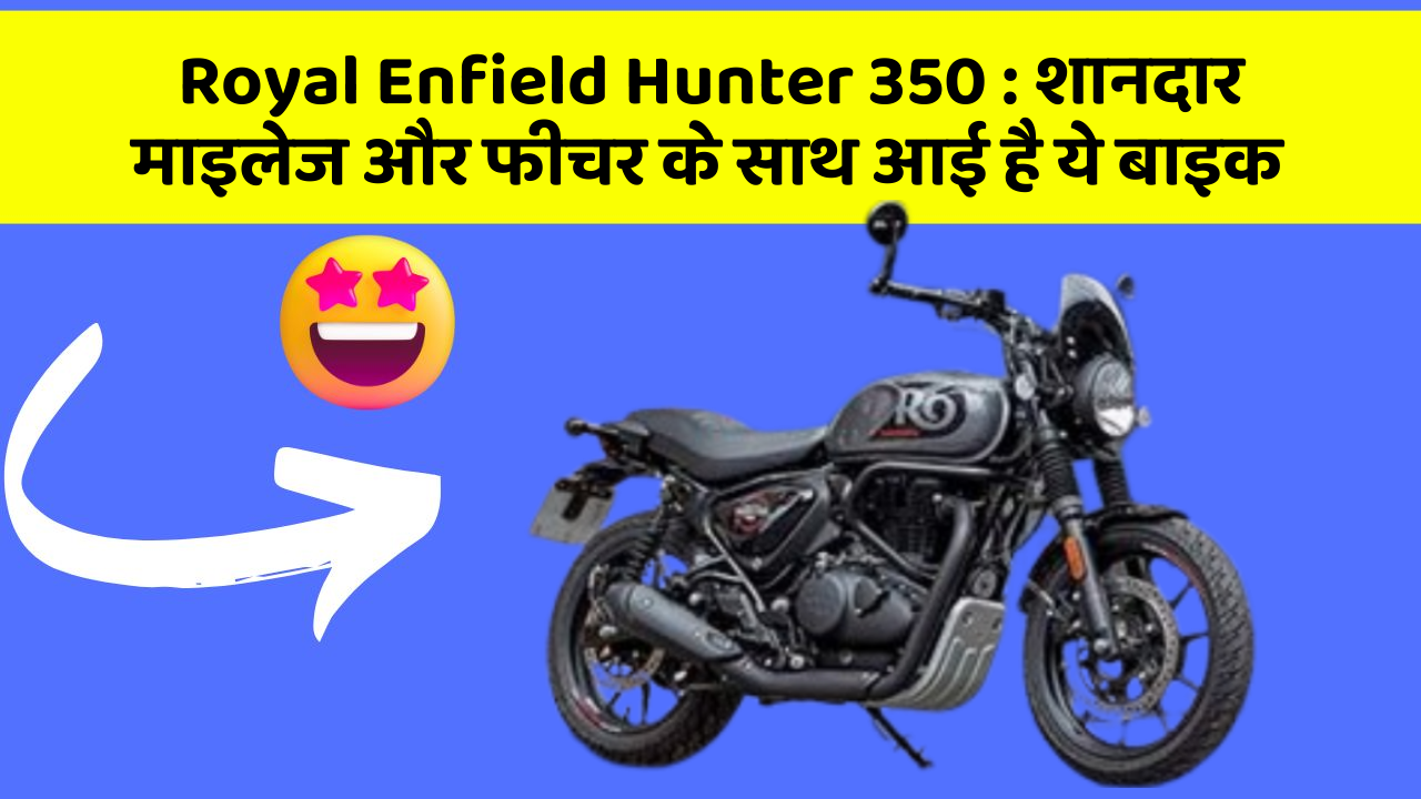 Royal Enfield Hunter 350 : शानदार माइलेज और फीचर के साथ आई है ये बाइक