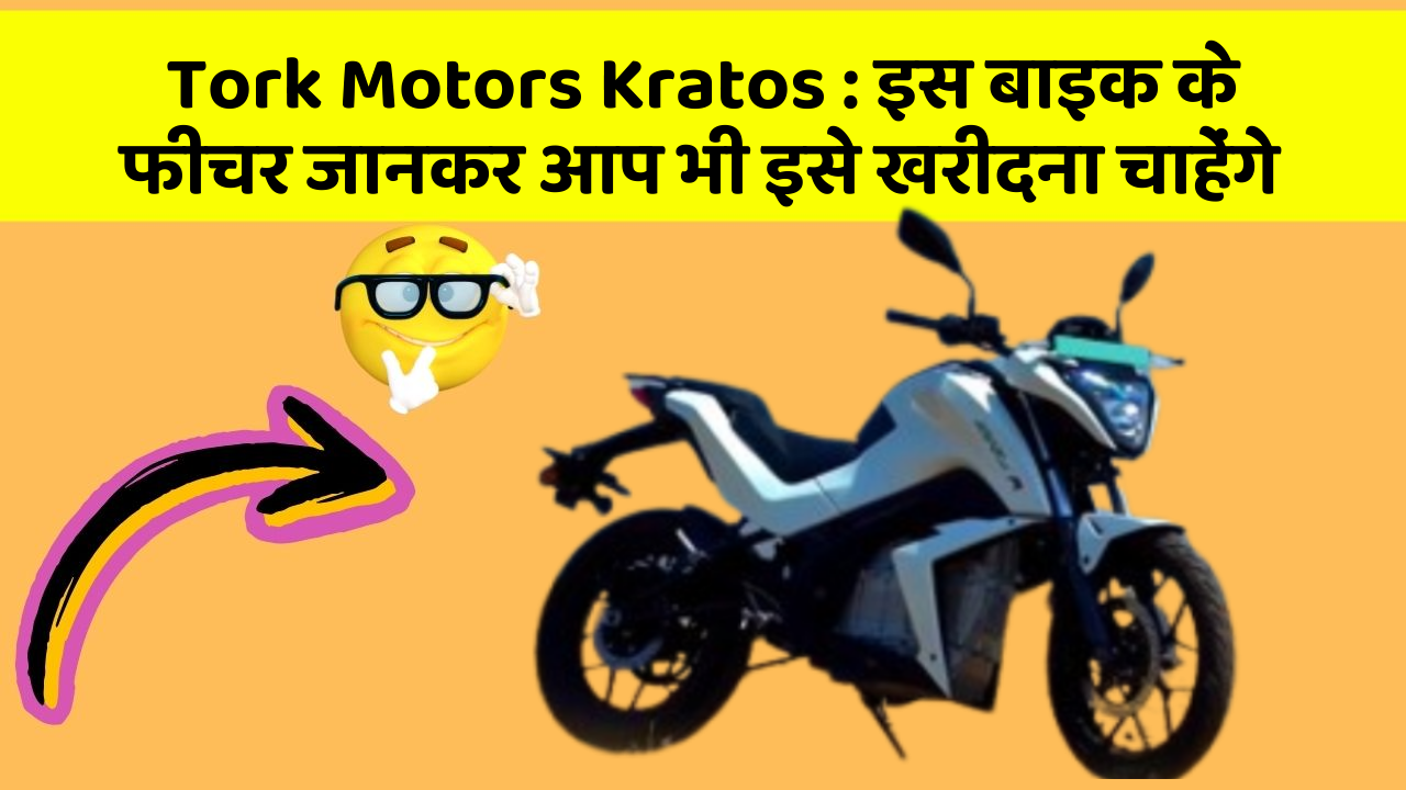 Tork Motors Kratos : इस बाइक के फीचर जानकर आप भी इसे खरीदना चाहेंगे