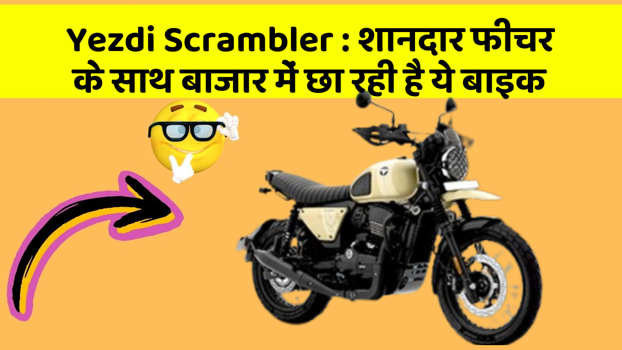 Yezdi Scrambler : शानदार फीचर के साथ बाजार में छा रही है ये बाइक