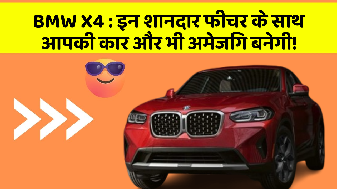 BMW X4 : इन शानदार फीचर के साथ आपकी कार और भी अमेजिंग बनेगी!