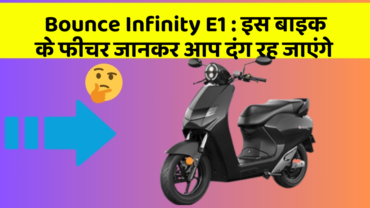 Bounce Infinity E1 : इस बाइक के फीचर जानकर आप दंग रह जाएंगे