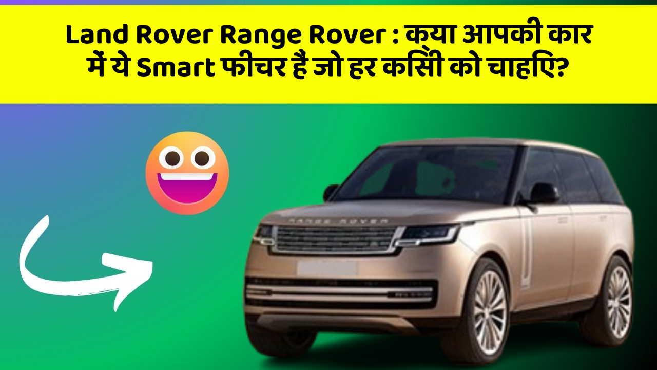 Land Rover Range Rover : क्या आपकी कार में ये Smart फीचर हैं जो हर किसी को चाहिए?
