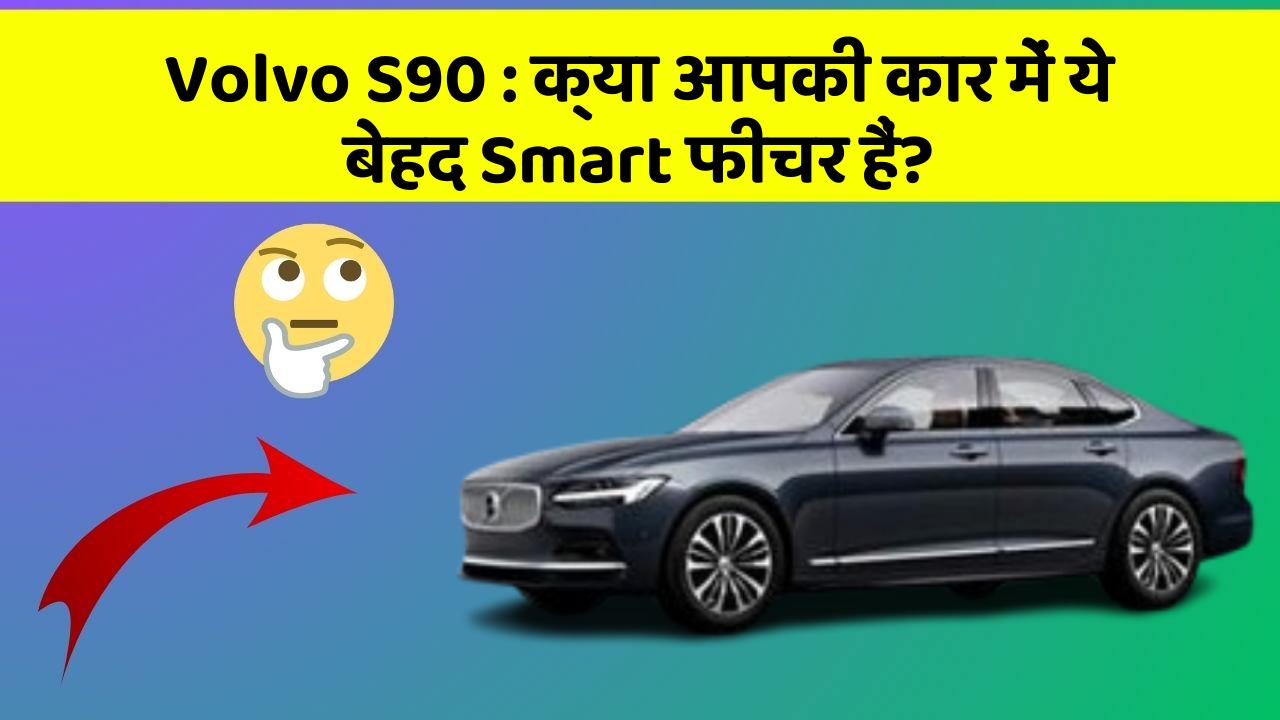 Volvo S90: क्या आपकी कार में ये बेहद Smart फीचर हैं?