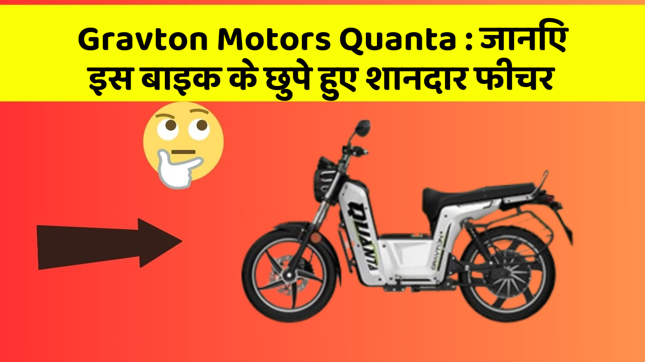 Gravton Motors Quanta: जानिए इस बाइक के छुपे हुए शानदार फीचर