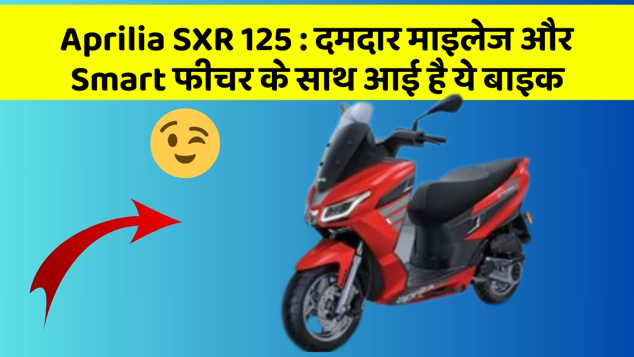Aprilia SXR 125: दमदार माइलेज और Smart फीचर के साथ आई है ये बाइक