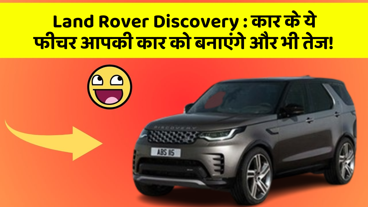 Land Rover Discovery : कार के ये फीचर आपकी कार को बनाएंगे और भी तेज!