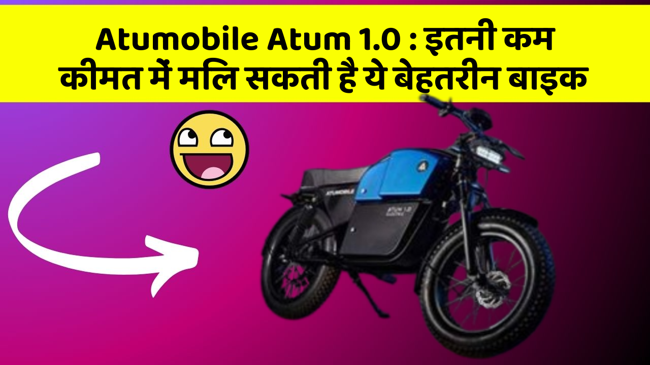 Atumobile Atum 1.0: इतनी कम कीमत में मिल सकती है ये बेहतरीन बाइक