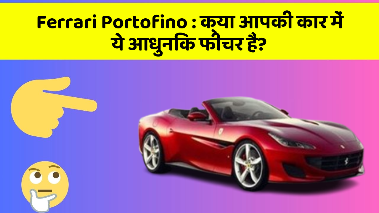 Ferrari Portofino: क्या आपकी कार में ये आधुनिक फीचर हैं?