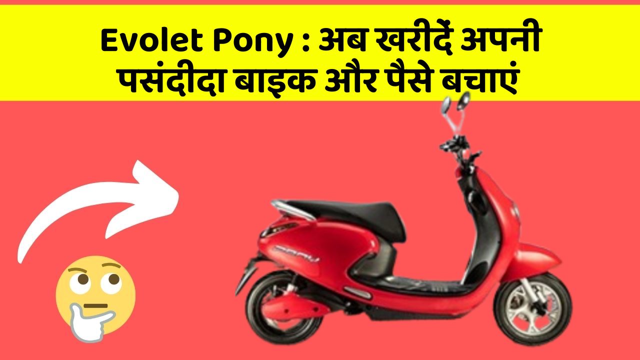 Evolet Pony: अब खरीदें अपनी पसंदीदा बाइक और पैसे बचाएं