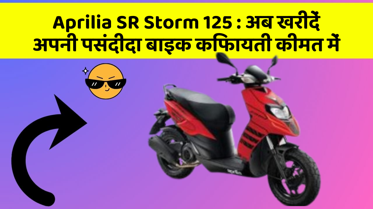 Aprilia SR Storm 125 : अब खरीदें अपनी पसंदीदा बाइक किफायती कीमत में