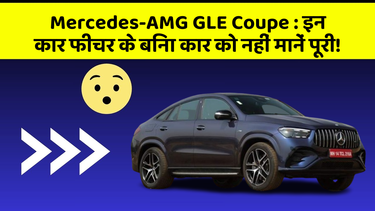 Mercedes-AMG GLE Coupe : इन कार फीचर के बिना कार को नहीं मानें पूरी!