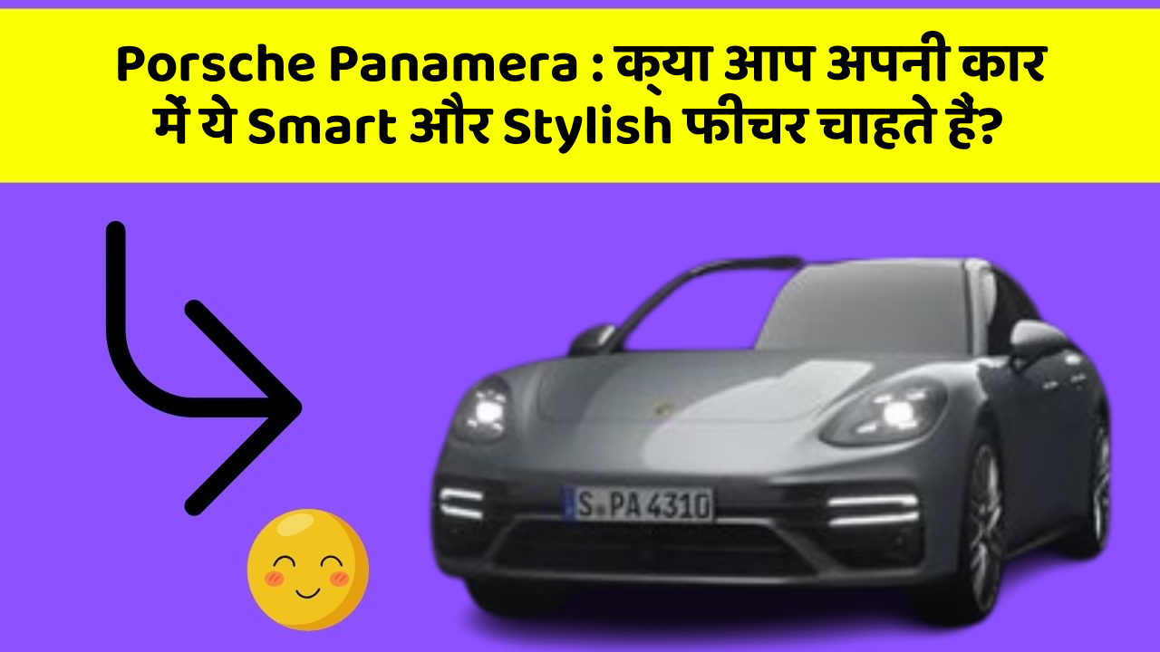 Porsche Panamera : क्या आप अपनी कार में ये Smart और Stylish फीचर चाहते हैं?