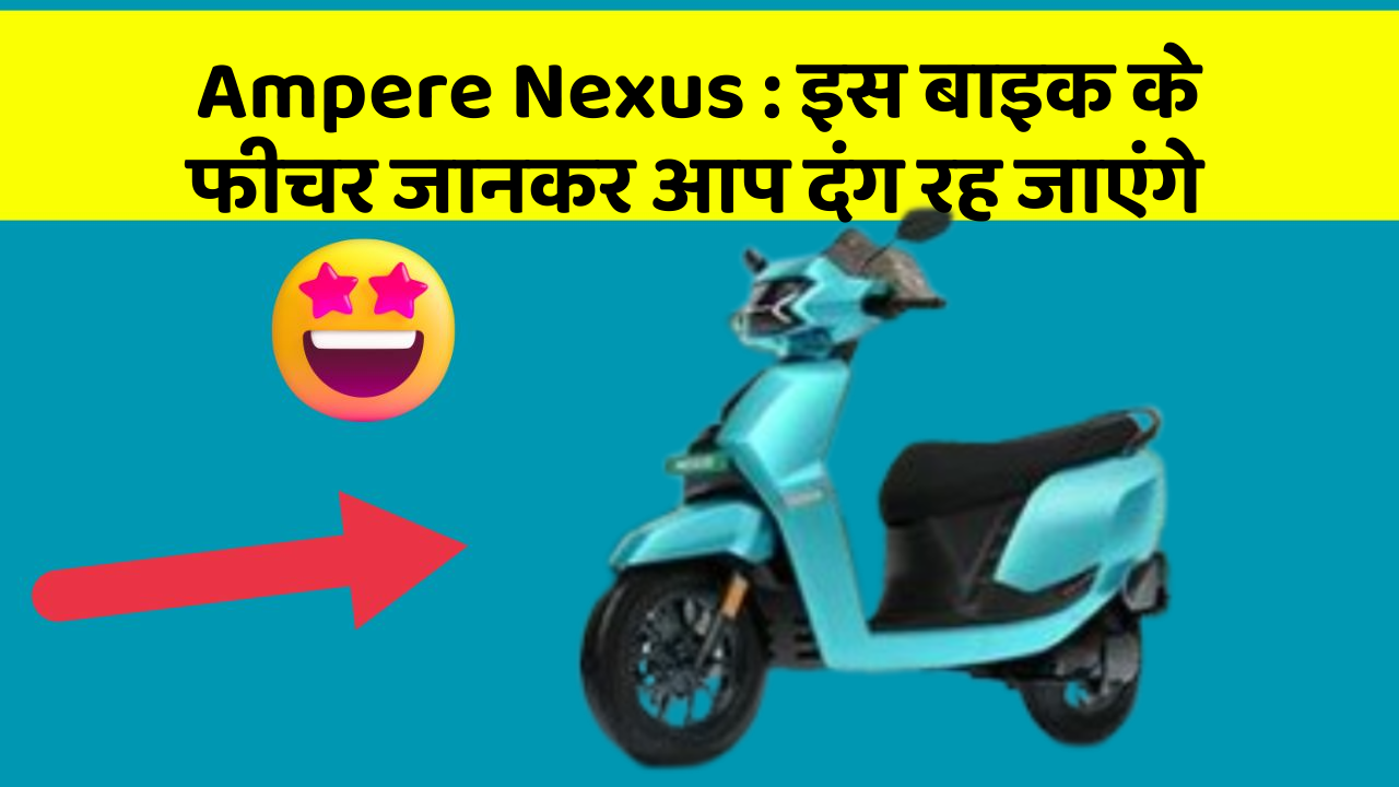 Ampere Nexus: इस बाइक के फीचर जानकर आप दंग रह जाएंगे