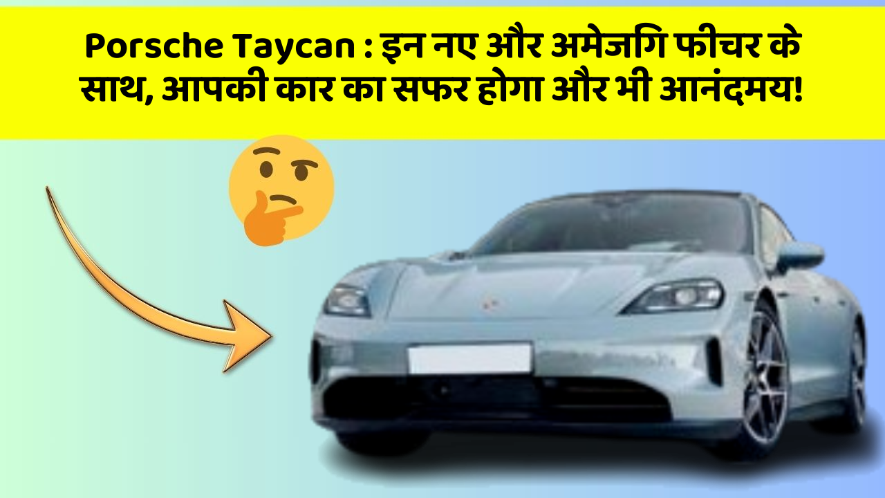 Porsche Taycan: इन नए और अमेजिंग फीचर के साथ, आपकी कार का सफर होगा और भी आनंदमय!