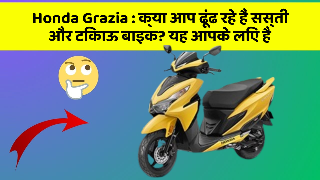 Honda Grazia: क्या आप ढूंढ रहे हैं सस्ती और टिकाऊ बाइक? यह आपके लिए है
