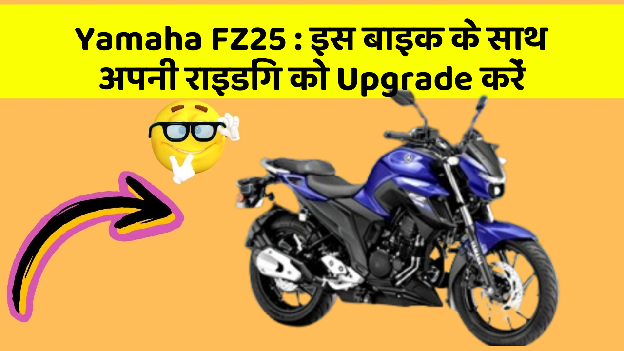 Yamaha FZ25: इस बाइक के साथ अपनी राइडिंग को Upgrade करें