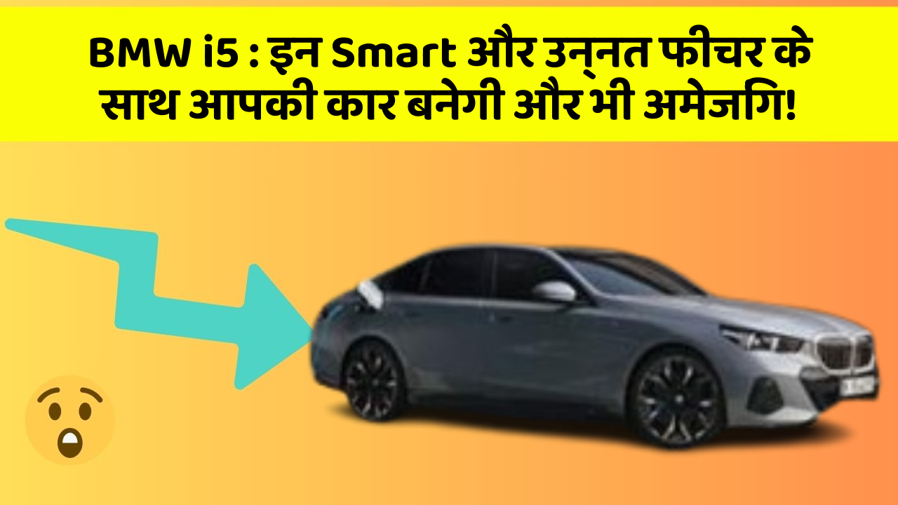 BMW i5:इन Smart और उन्नत फीचर के साथ आपकी कार बनेगी और भी अमेजिंग!