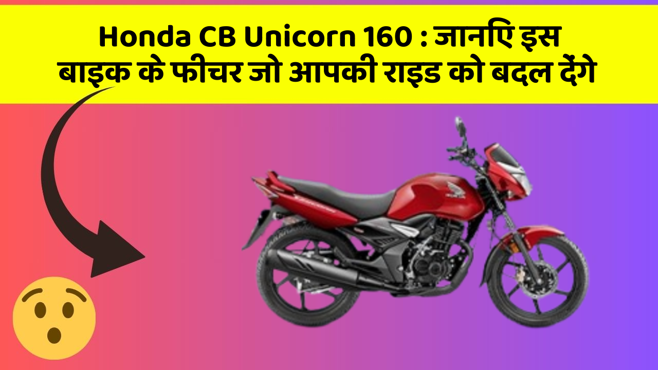 Honda CB Unicorn 160: जानिए इस बाइक के फीचर जो आपकी राइड को बदल देंगे
