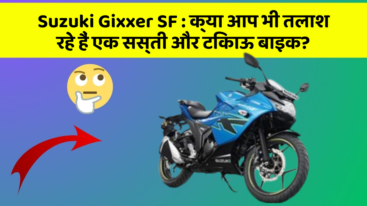 Suzuki Gixxer SF: क्या आप भी तलाश रहे हैं एक सस्ती और टिकाऊ बाइक?