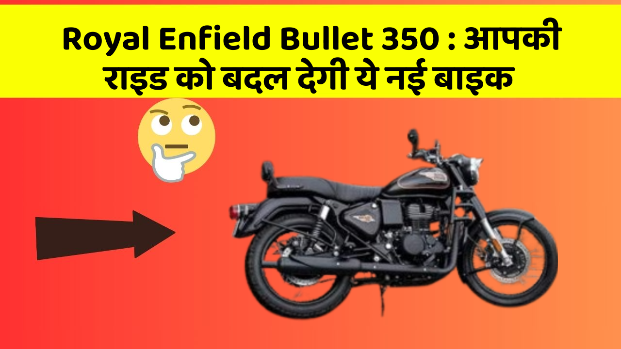 Royal Enfield Bullet 350: आपकी राइड को बदल देगी ये नई बाइक