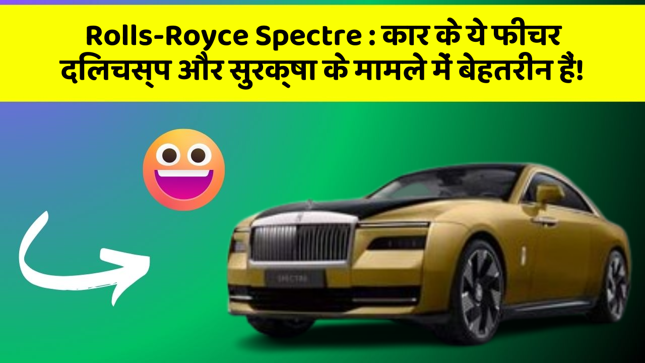Rolls-Royce Spectre: कार के ये फीचर दिलचस्प और सुरक्षा के मामले में बेहतरीन हैं!