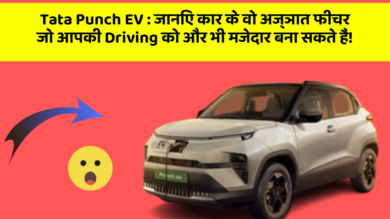 Tata Punch EV: जानिए कार के वो अज्ञात फीचर जो आपकी Driving को और भी मजेदार बना सकते हैं!
