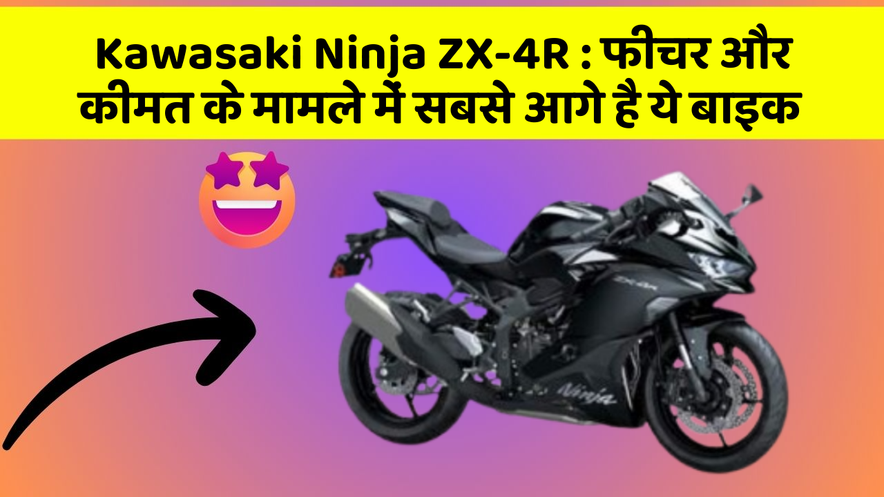 Kawasaki Ninja ZX-4R: फीचर और कीमत के मामले में सबसे आगे है ये बाइक