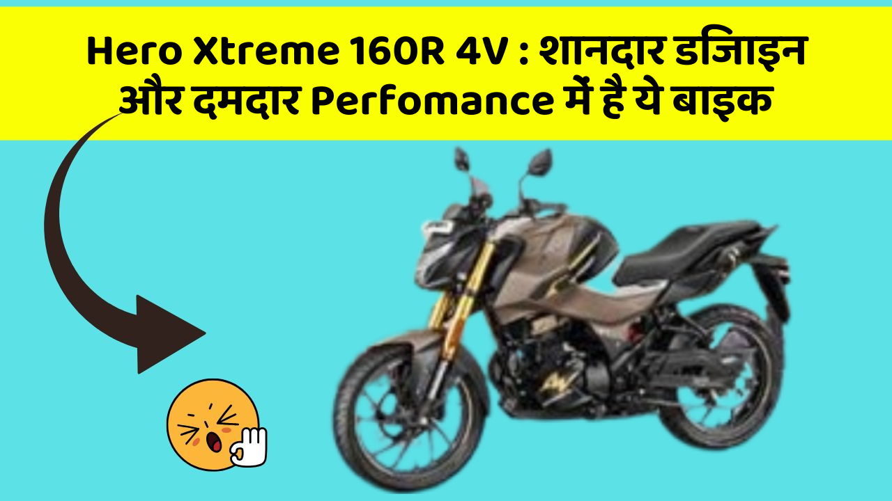 Hero Xtreme 160R 4V : शानदार डिजाइन और दमदार Perfomance में है ये बाइक
