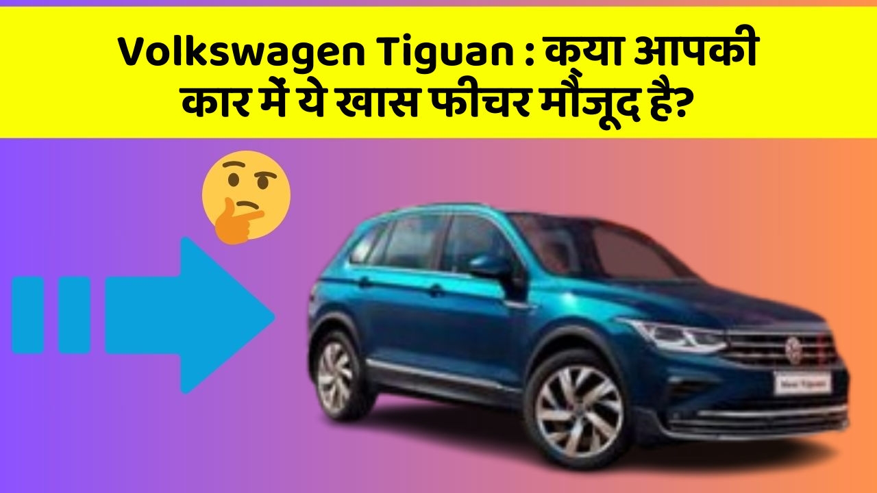 Volkswagen Tiguan: क्या आपकी कार में ये खास फीचर मौजूद है?