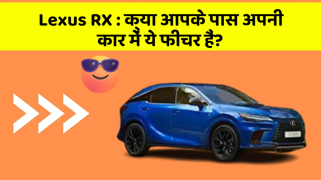Lexus RX: क्या आपके पास अपनी कार में ये फीचर हैं?