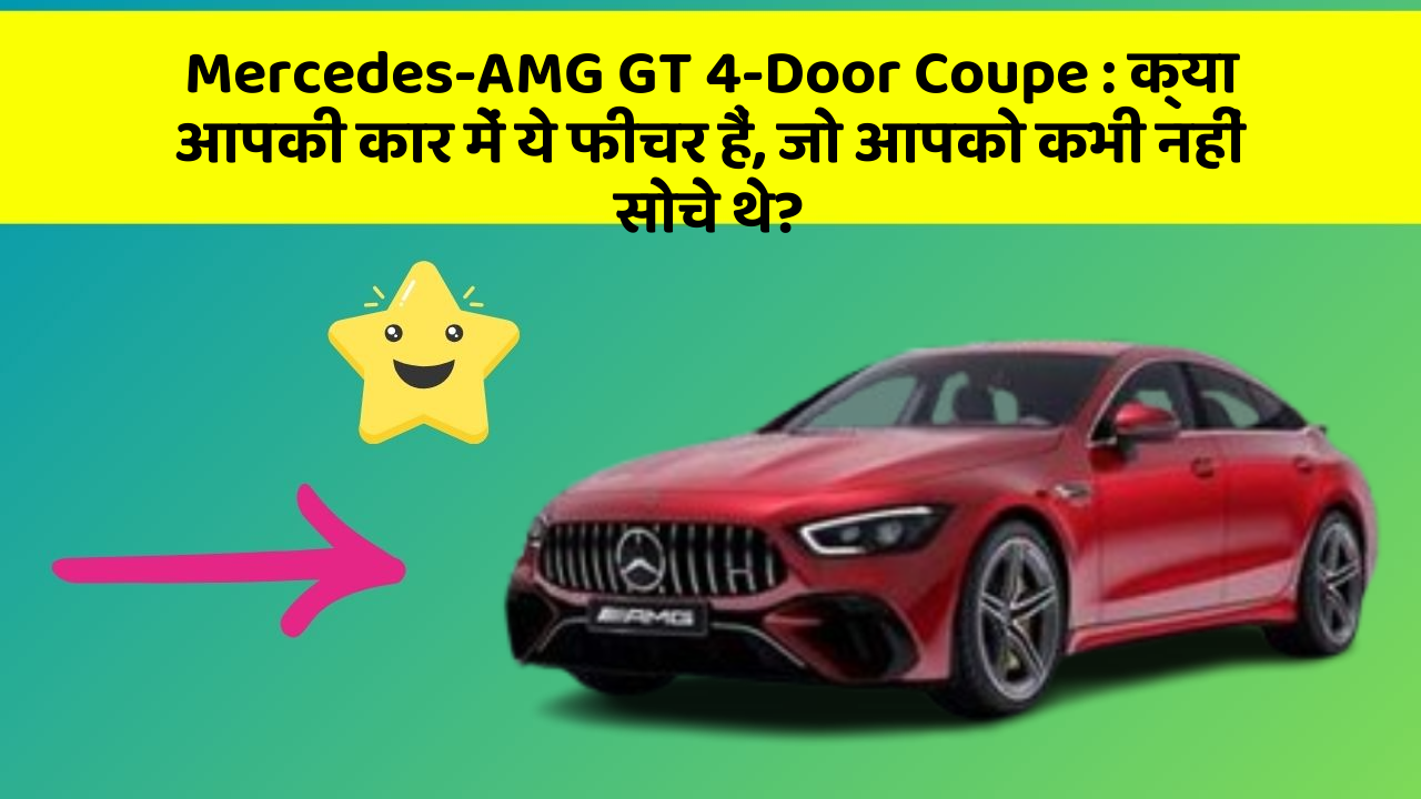 Mercedes-AMG GT 4-Door Coupe: क्या आपकी कार में ये फीचर हैं, जो आपको कभी नहीं सोचे थे?