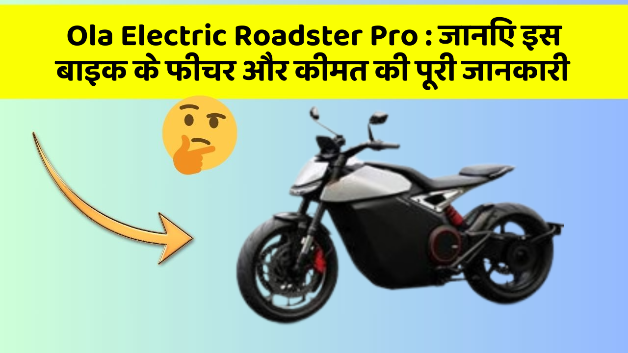 Ola Electric Roadster Pro: जानिए इस बाइक के फीचर और कीमत की पूरी जानकारी