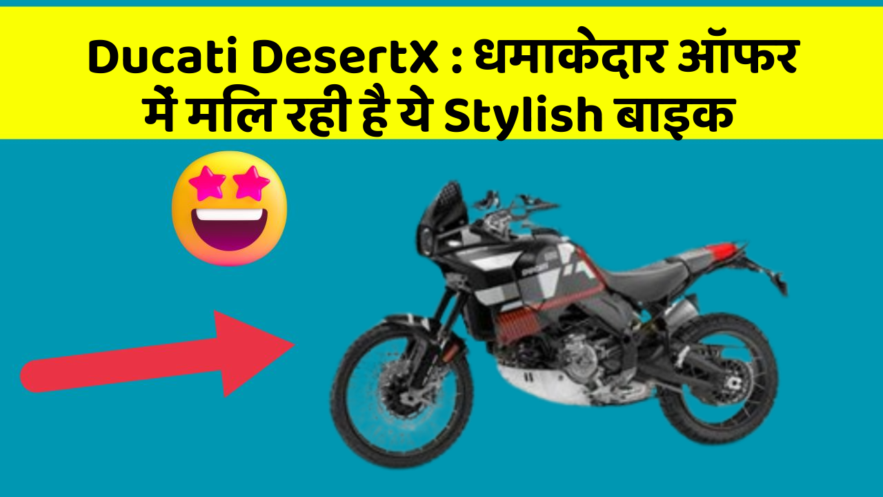 Ducati DesertX : धमाकेदार ऑफर में मिल रही है ये Stylish बाइक