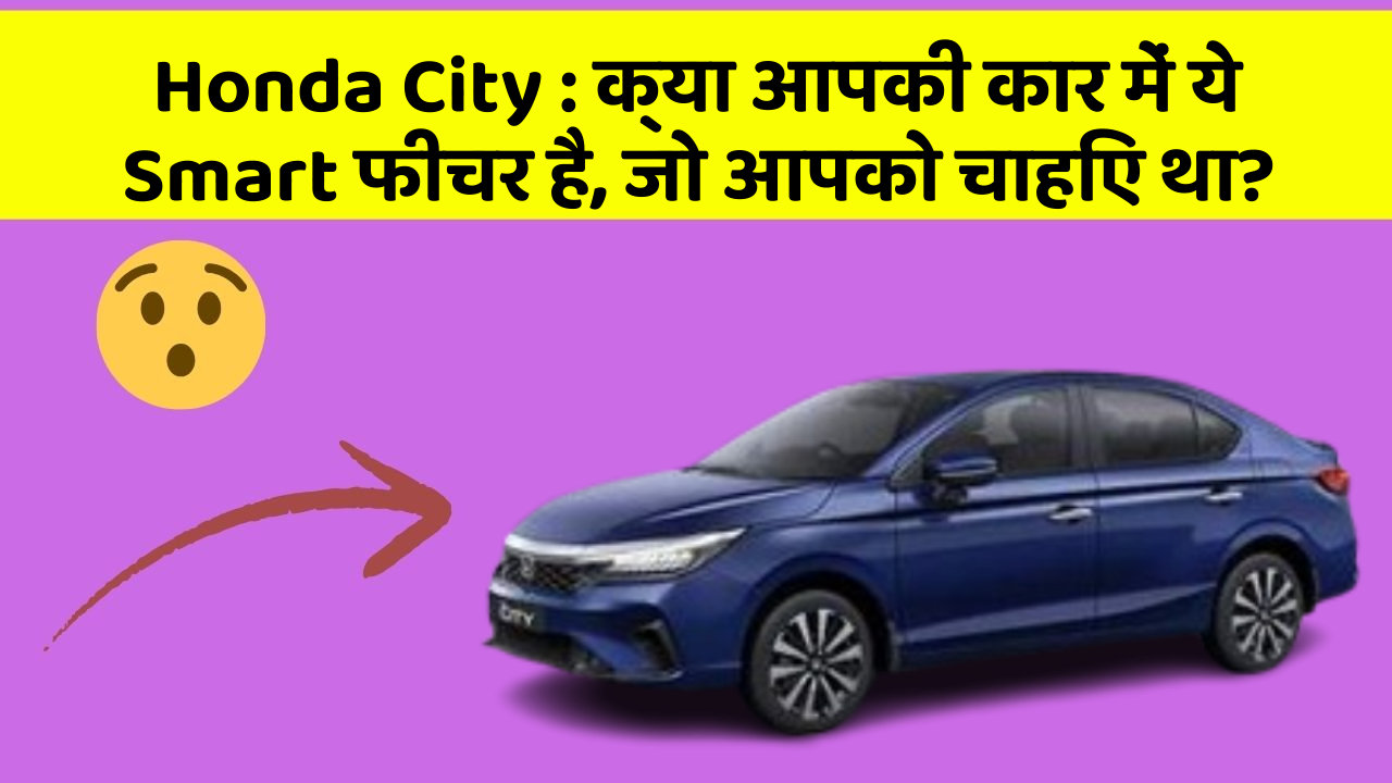 Honda City: क्या आपकी कार में ये Smart फीचर है, जो आपको चाहिए था?